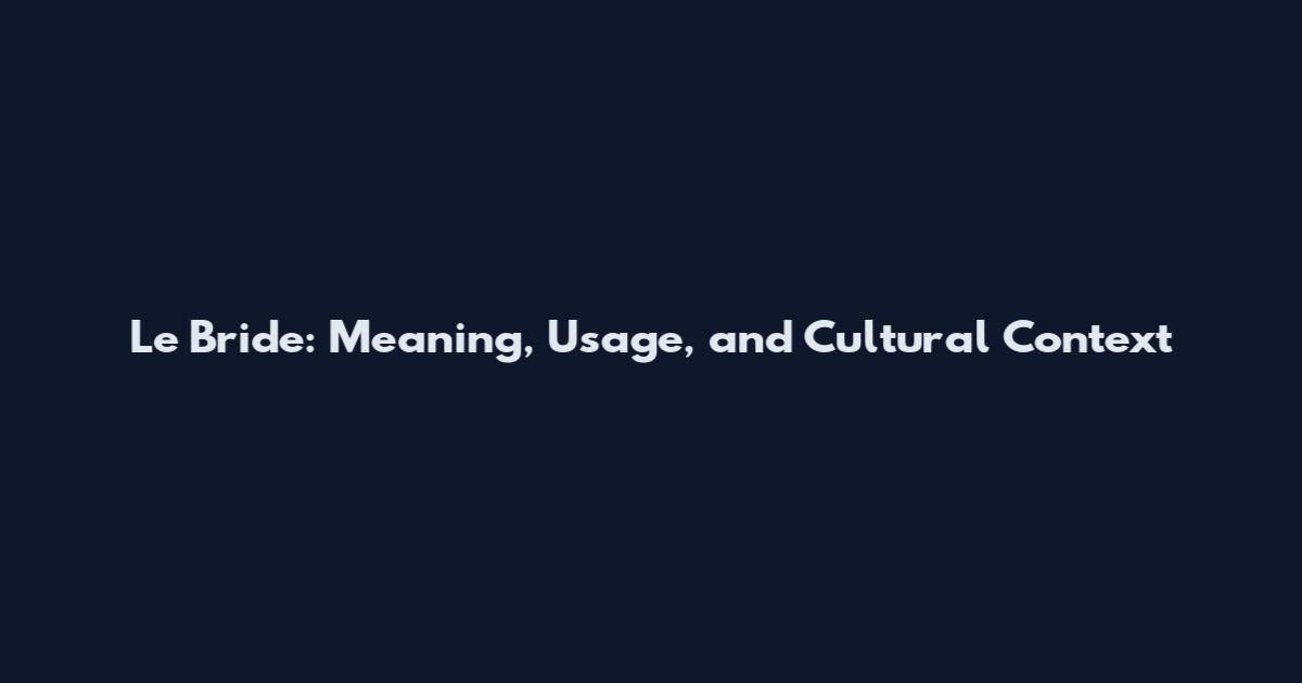Le Bride: Meaning, Usage, and Cultural Context