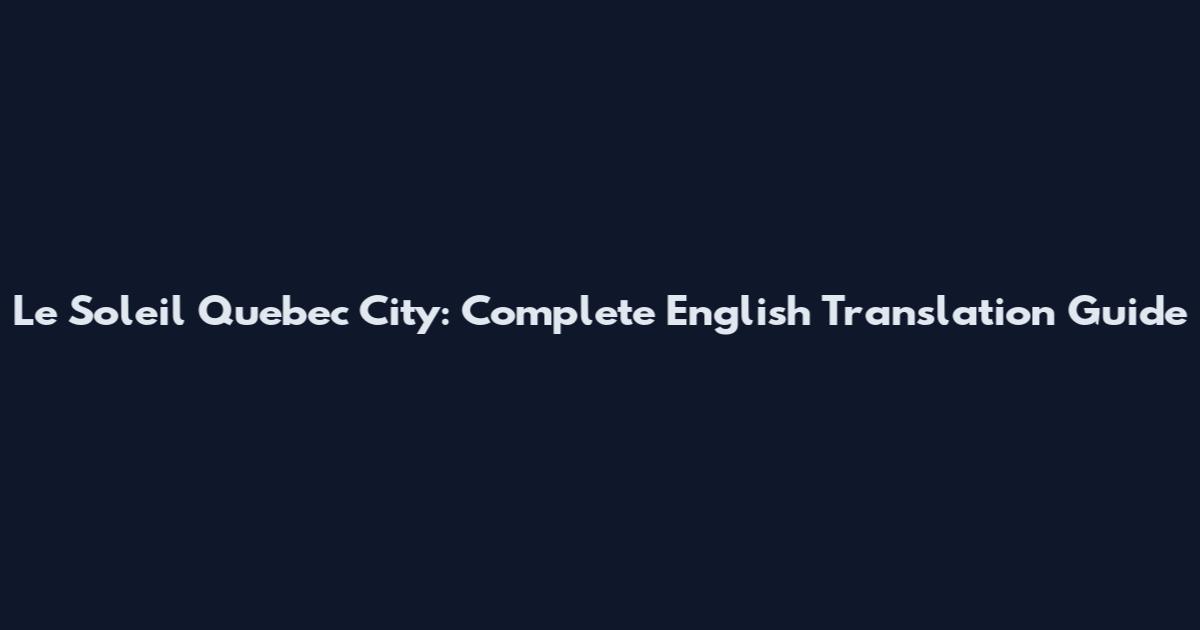 Le Soleil Quebec City: Complete English Translation Guide