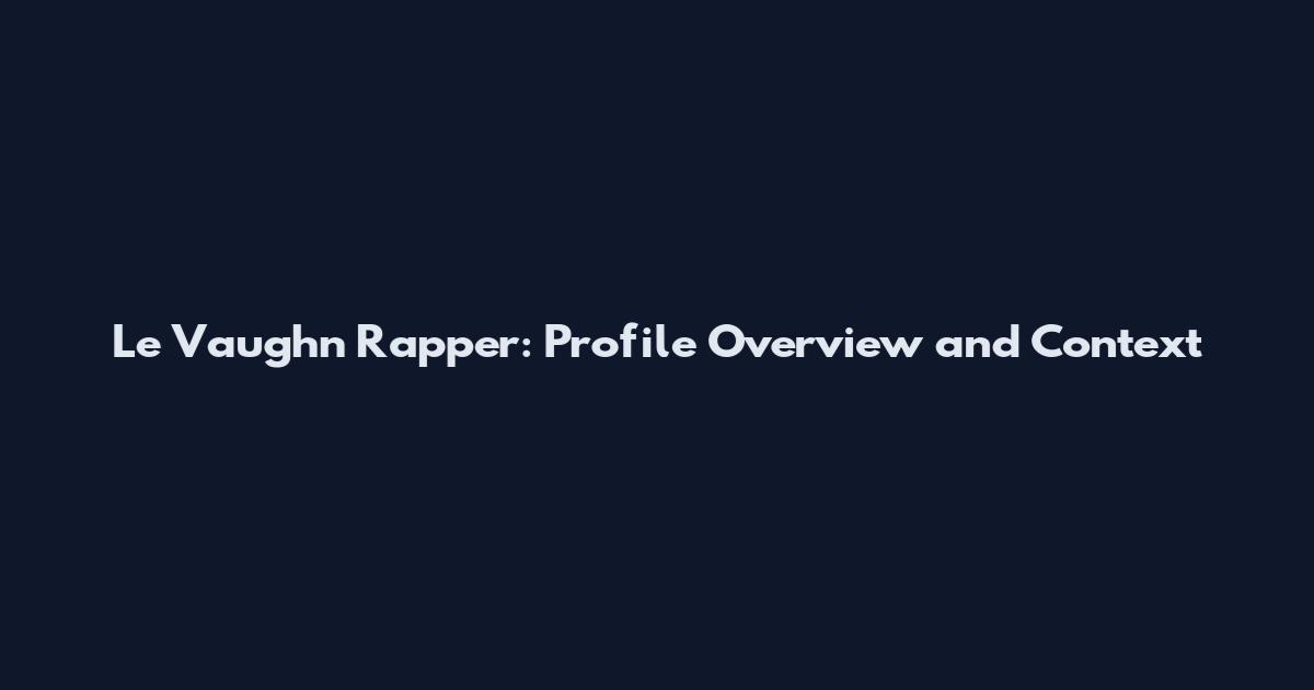 Le Vaughn Rapper: Profile Overview and Context
