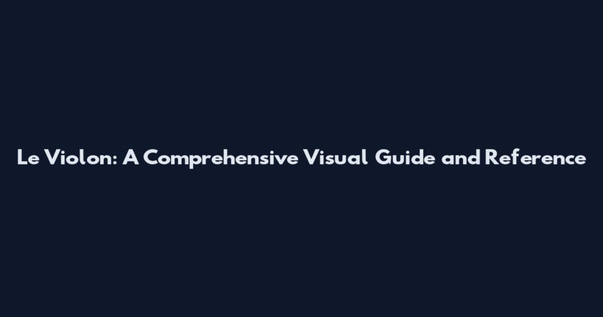 Le Violon: A Comprehensive Visual Guide and Reference