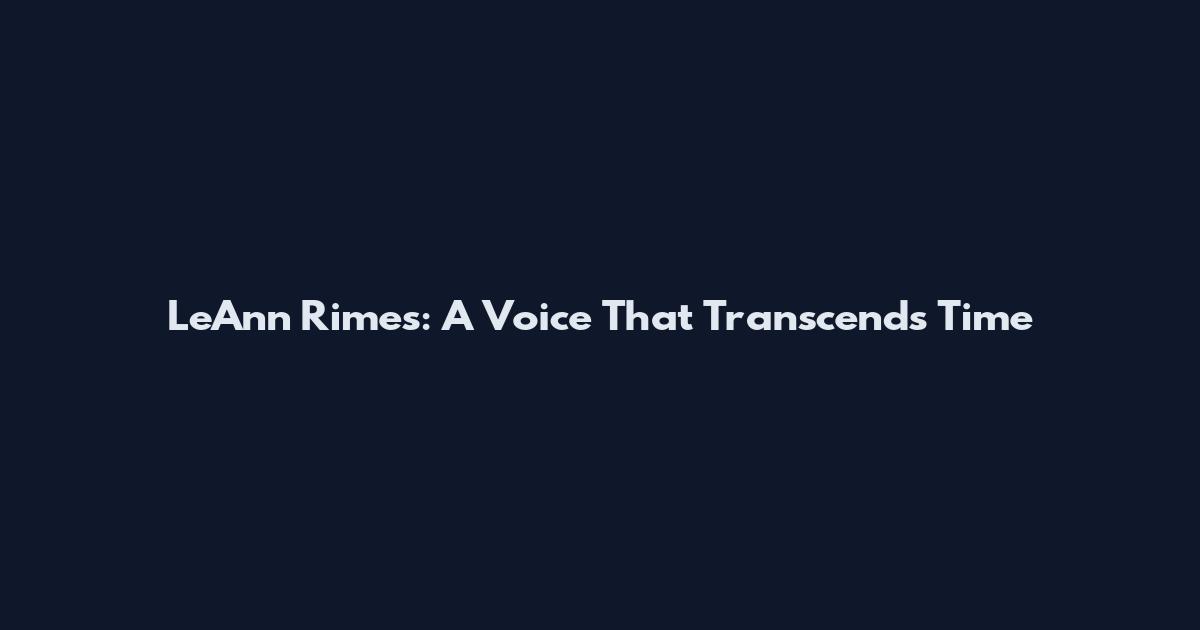 LeAnn Rimes: A Voice That Transcends Time