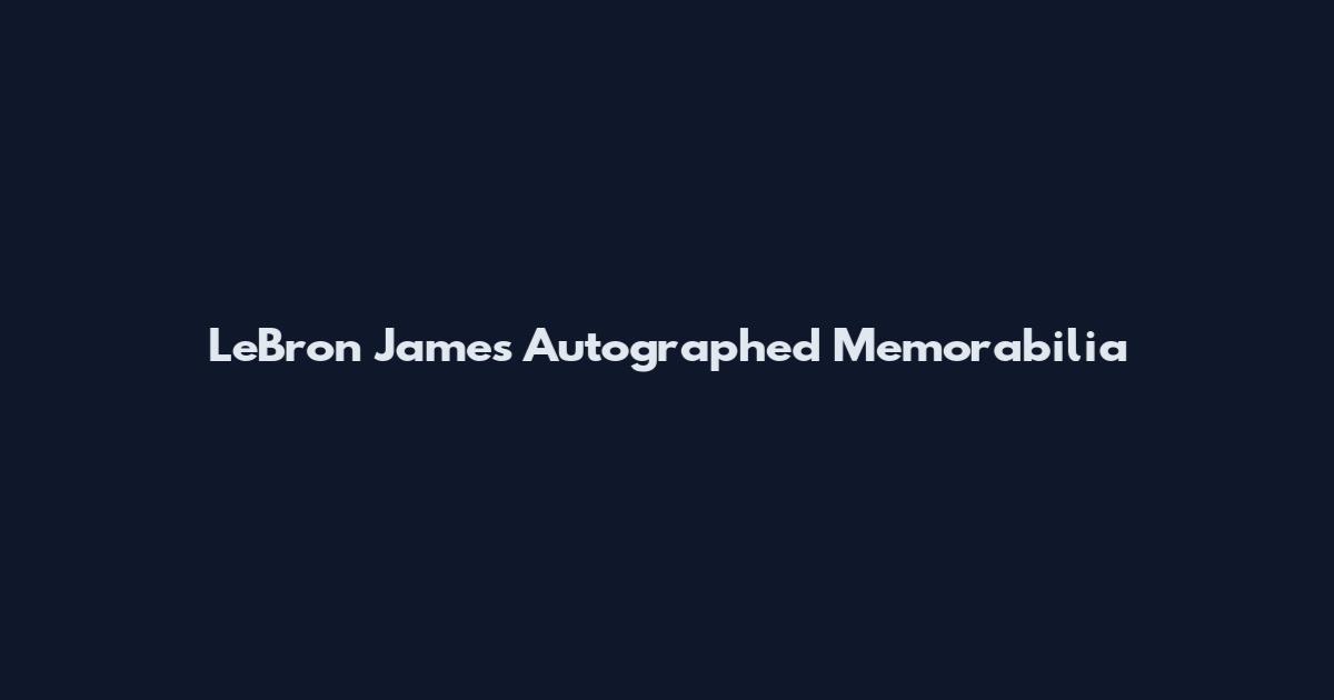 LeBron James Autographed Memorabilia