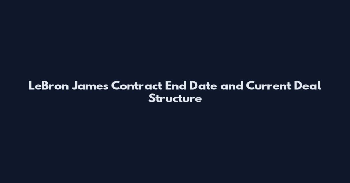 LeBron James Contract End Date and Current Deal Structure