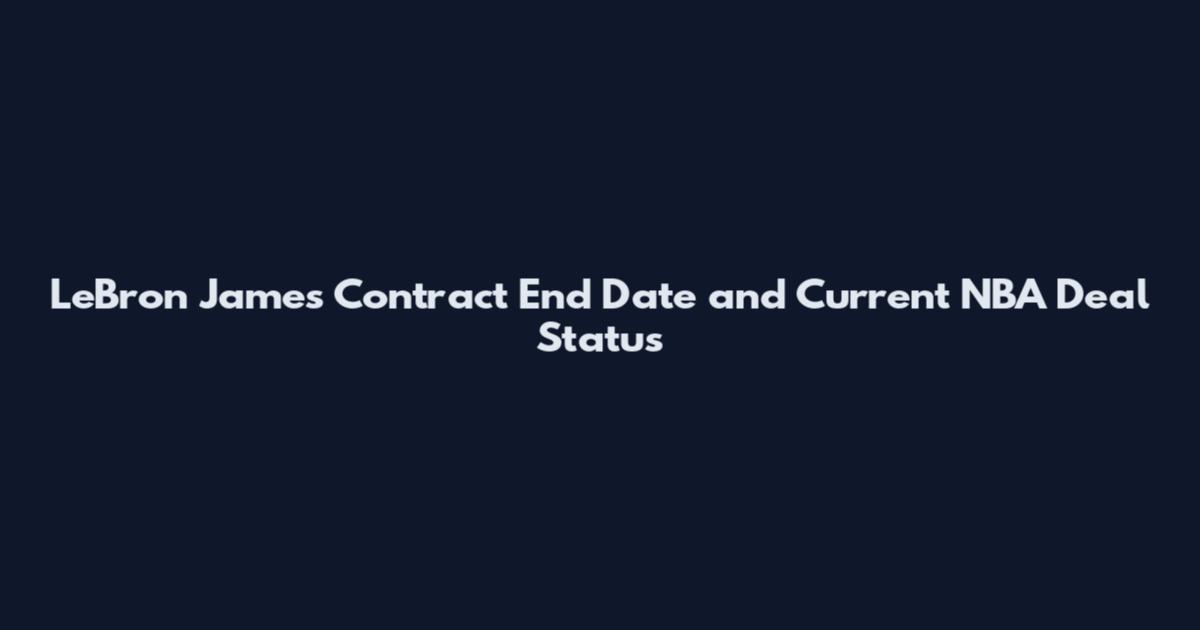 LeBron James Contract End Date and Current NBA Deal Status