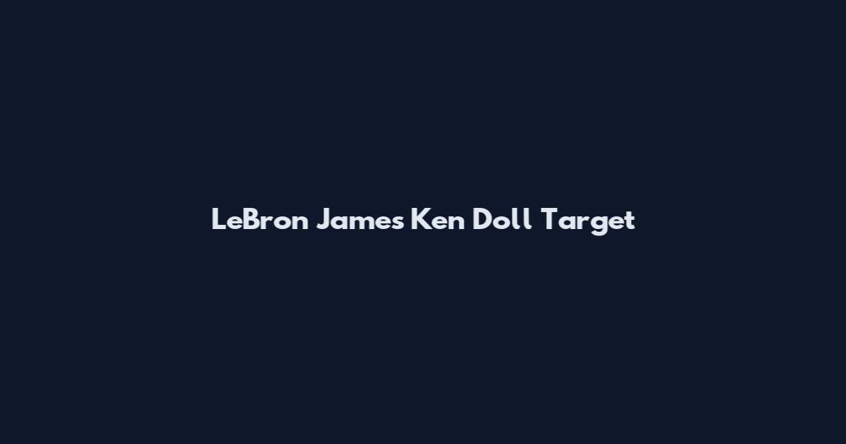 LeBron James Ken Doll Target