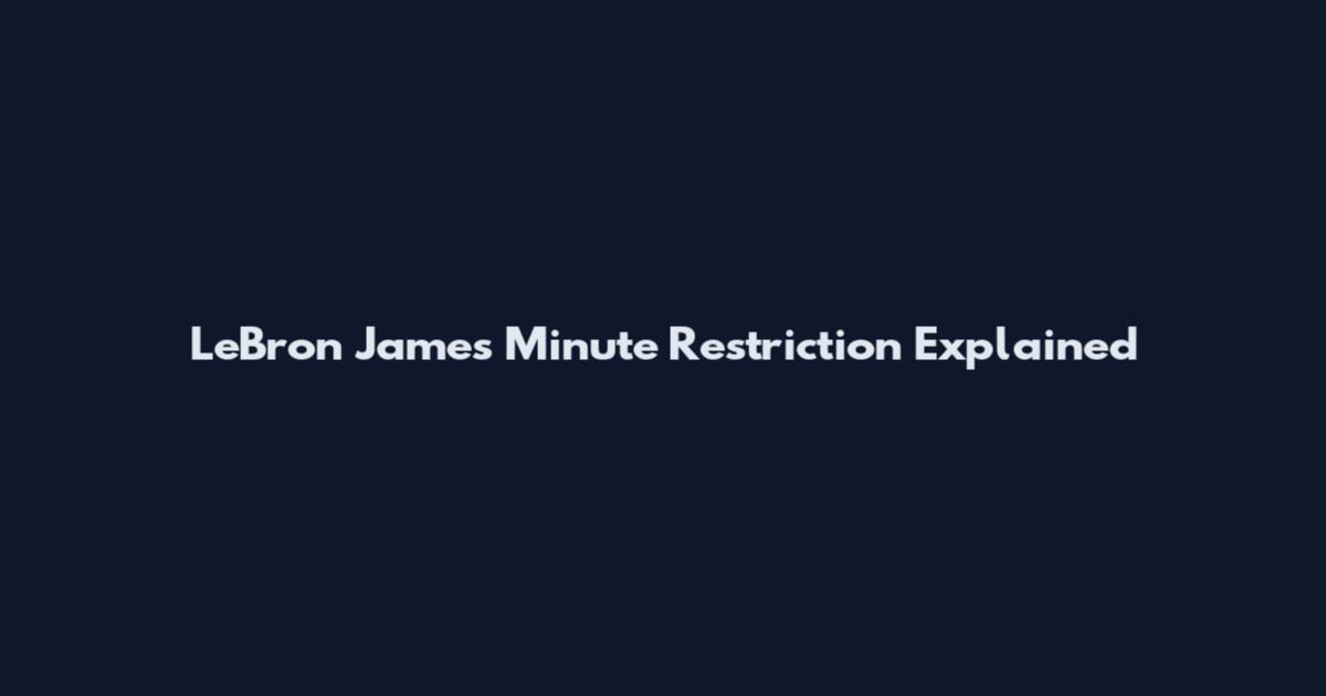 LeBron James Minute Restriction Explained