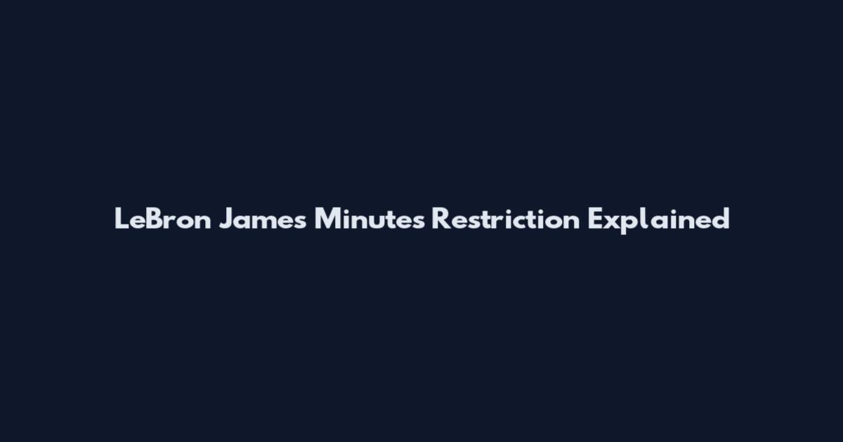 LeBron James Minutes Restriction Explained