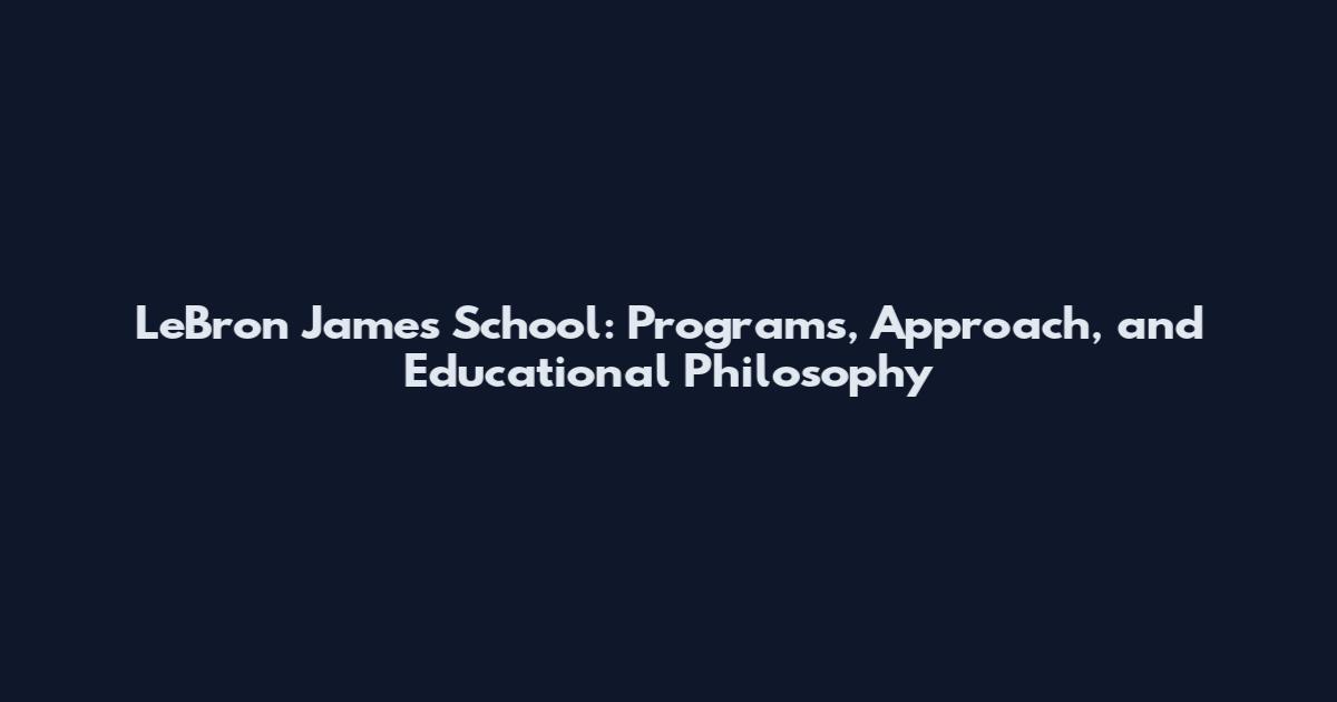 LeBron James School: Programs, Approach, and Educational Philosophy