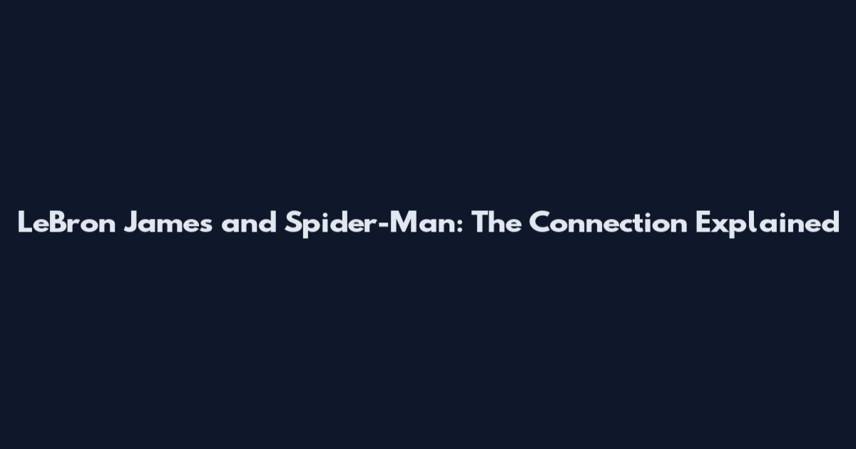 LeBron James and Spider-Man: The Connection Explained