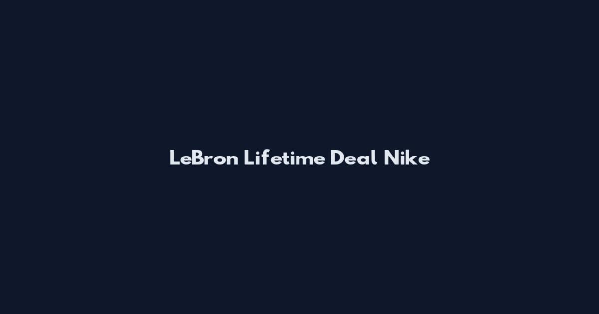LeBron Lifetime Deal Nike