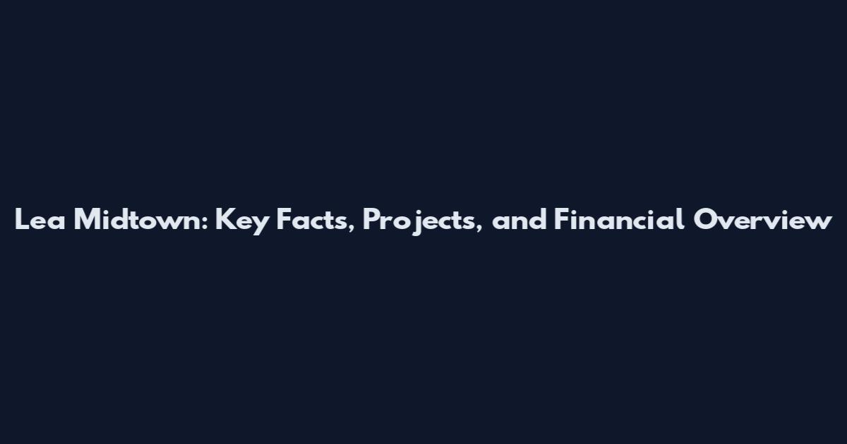 Lea Midtown: Key Facts, Projects, and Financial Overview