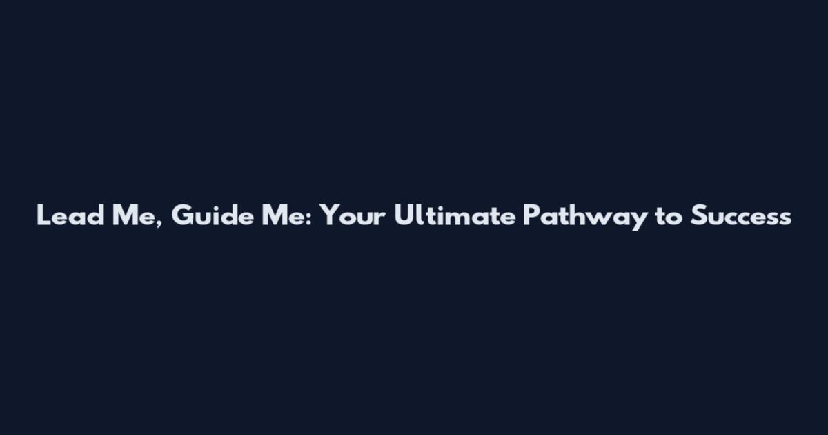 Lead Me, Guide Me: Your Ultimate Pathway to Success