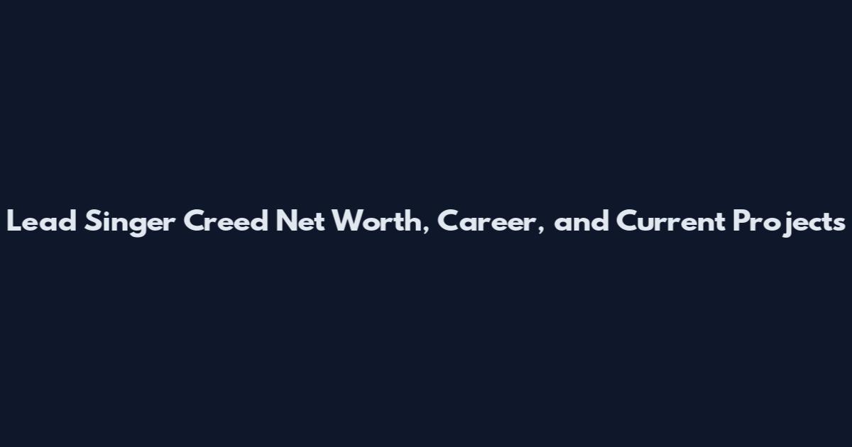 Lead Singer Creed Net Worth, Career, and Current Projects