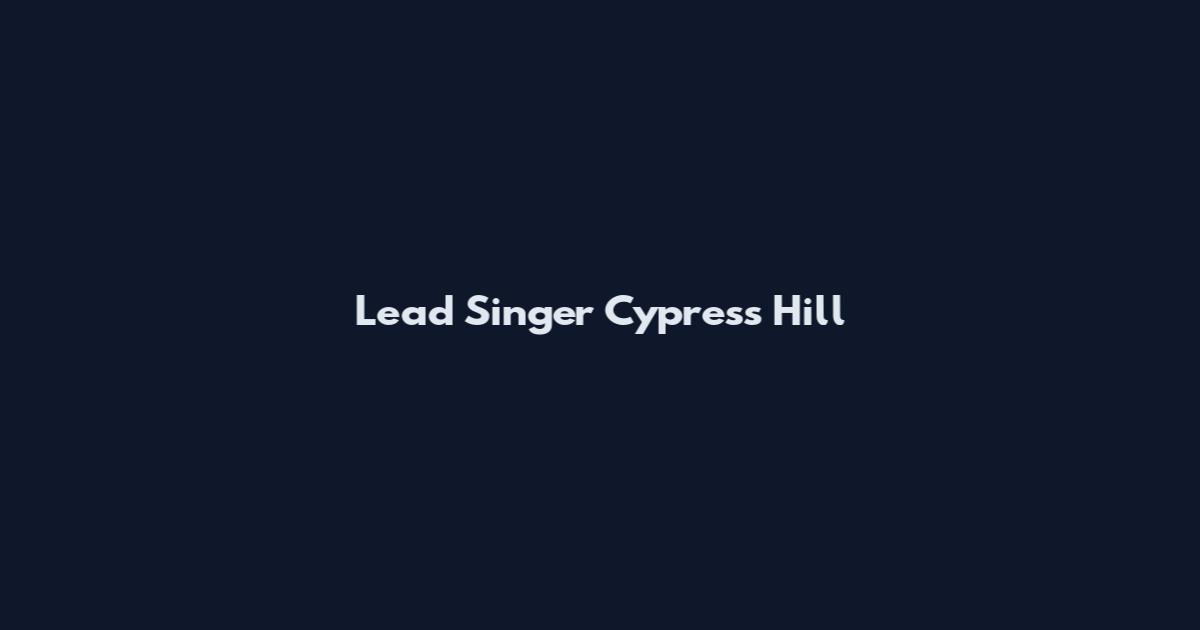Lead Singer Cypress Hill