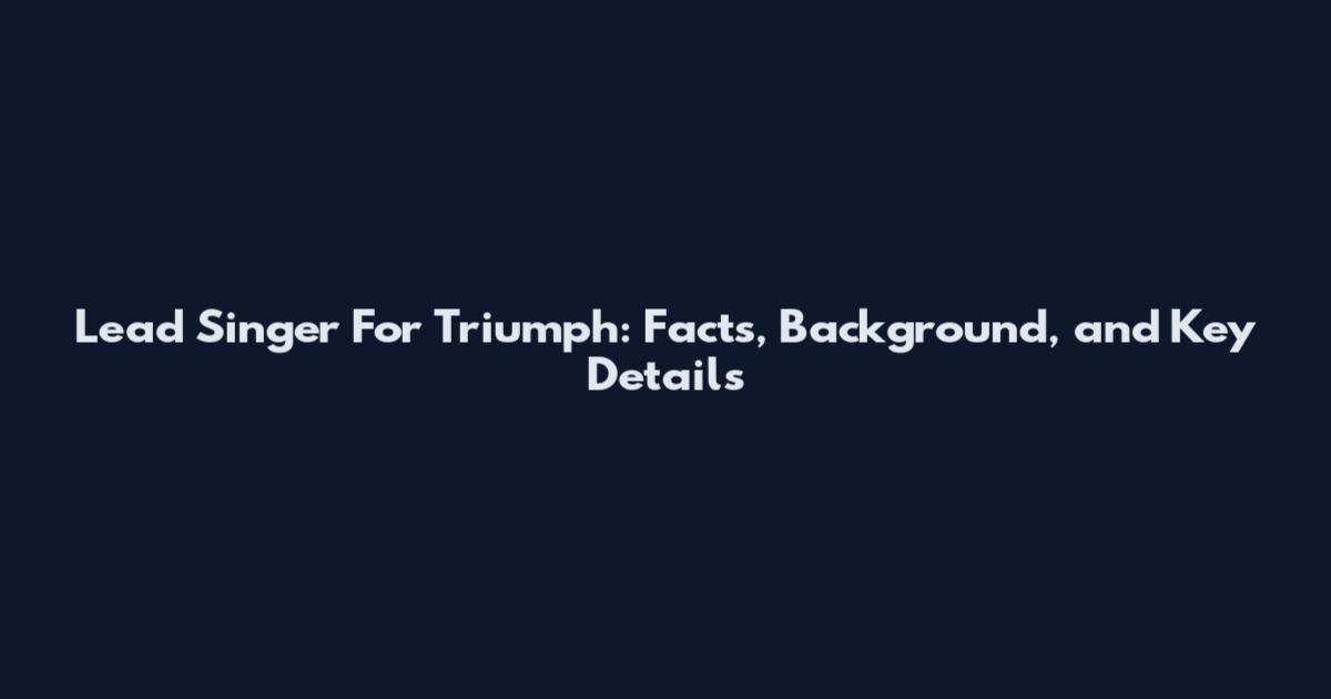 Lead Singer For Triumph: Facts, Background, and Key Details