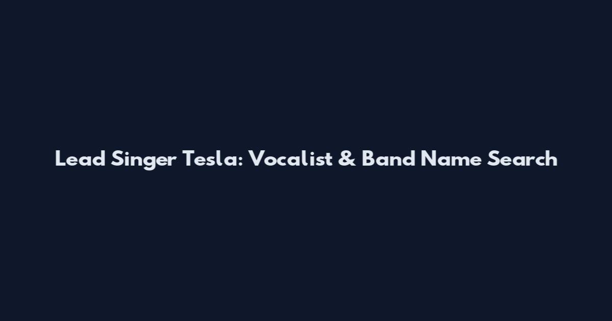 Lead Singer Tesla: Vocalist & Band Name Search