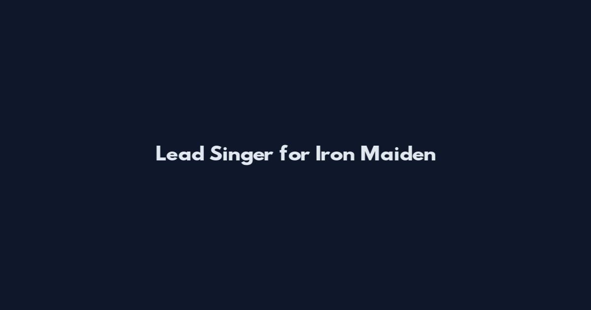 Lead Singer for Iron Maiden