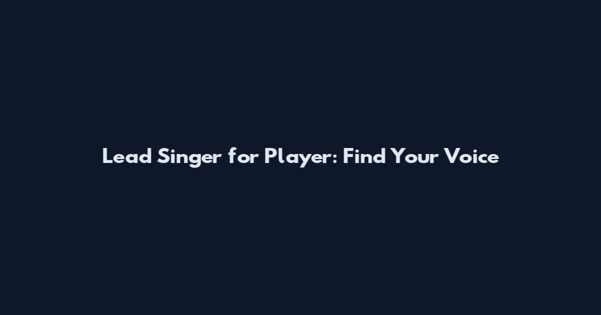 Lead Singer for Player: Find Your Voice