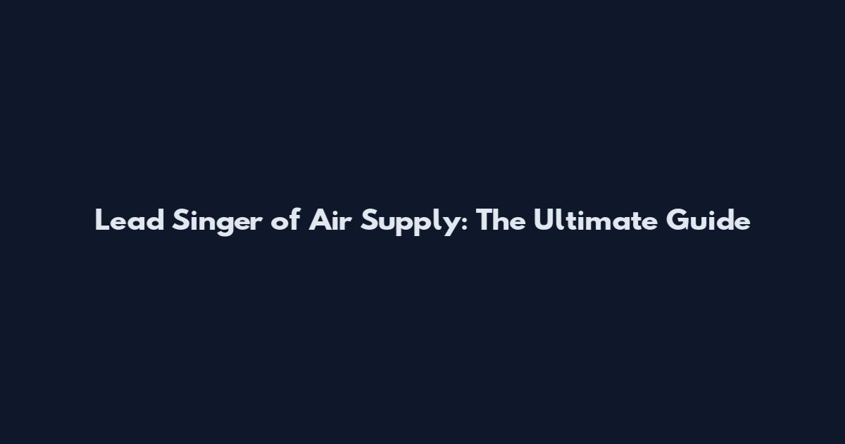 Lead Singer of Air Supply: The Ultimate Guide