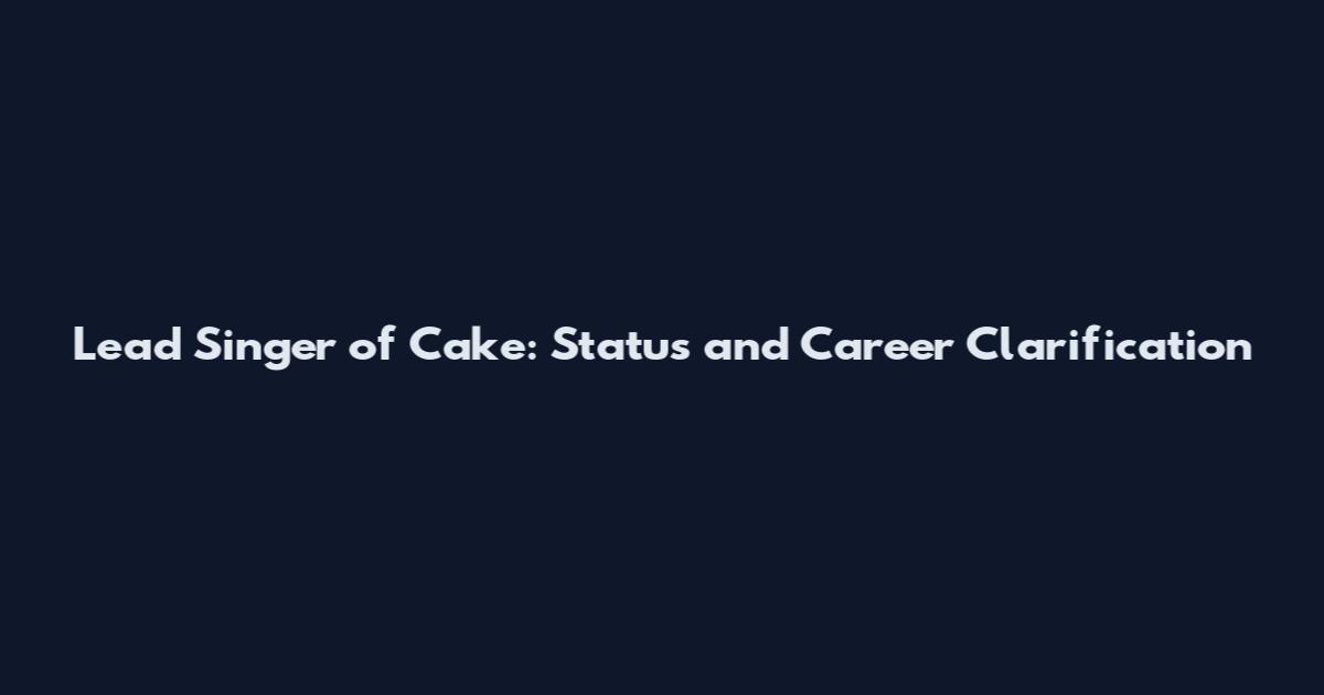 Lead Singer of Cake: Status and Career Clarification