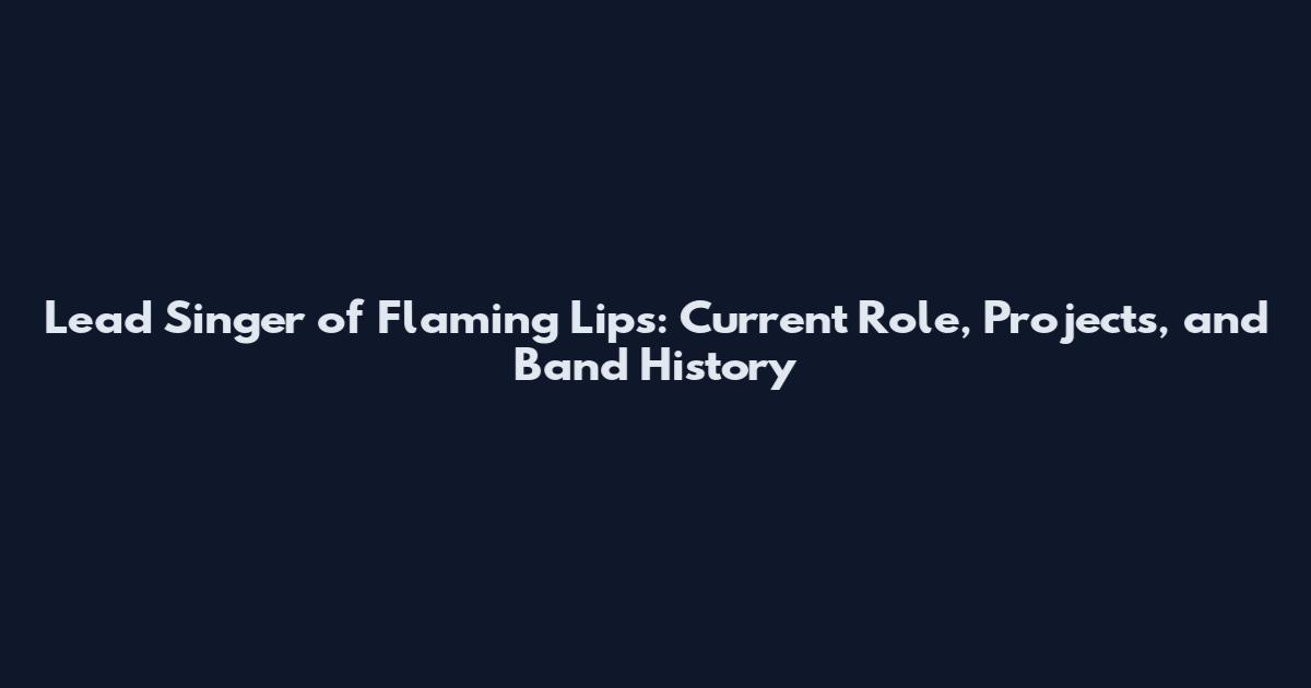 Lead Singer of Flaming Lips: Current Role, Projects, and Band History