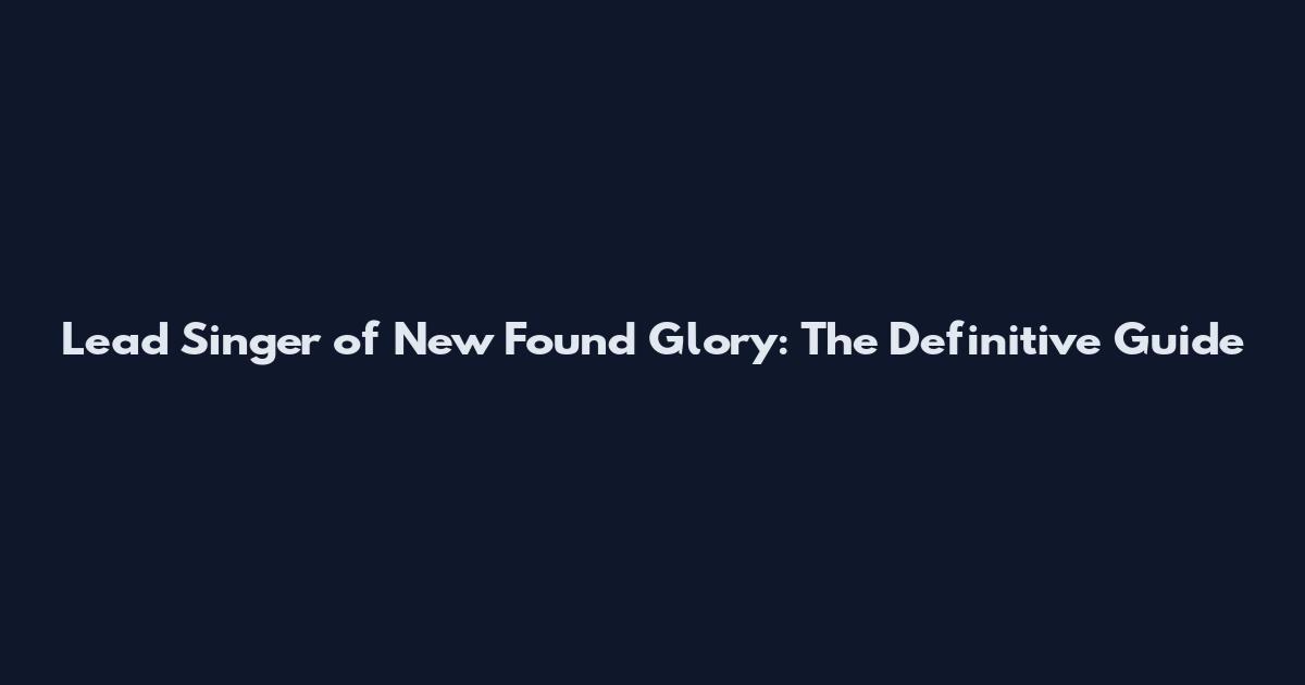 Lead Singer of New Found Glory: The Definitive Guide