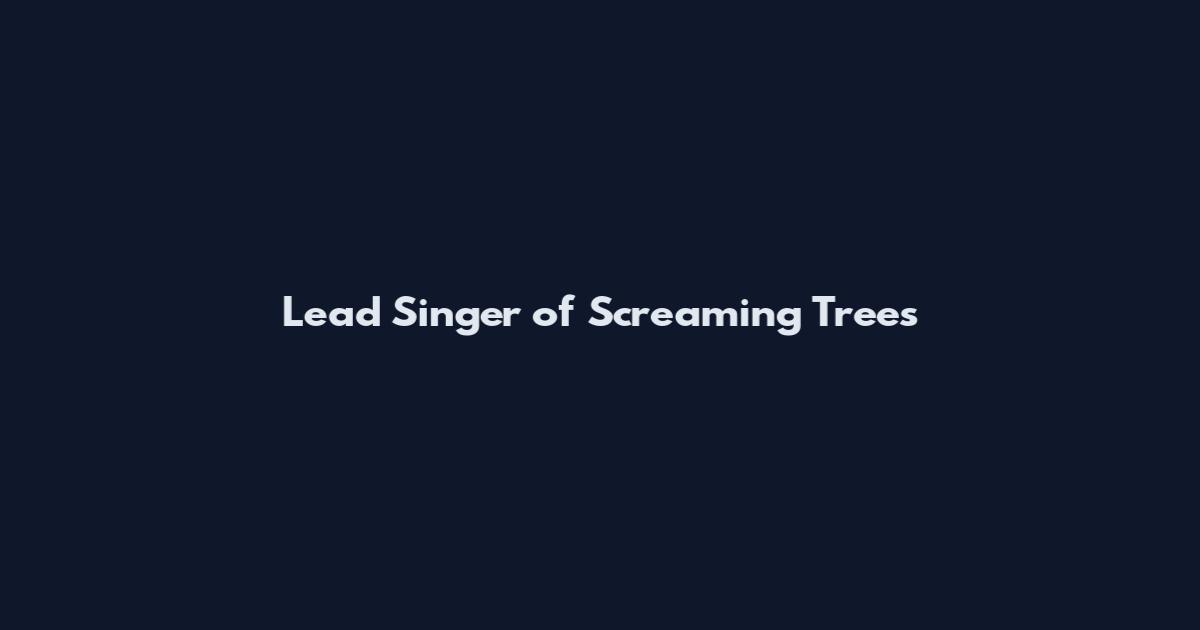 Lead Singer of Screaming Trees