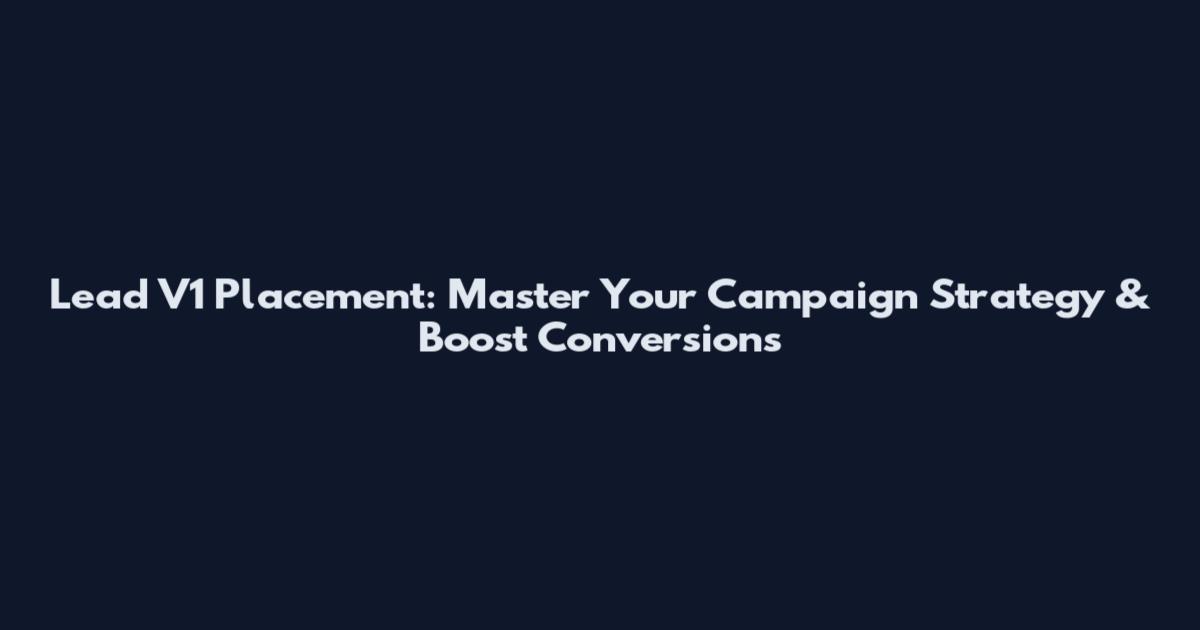 Lead V1 Placement: Master Your Campaign Strategy & Boost Conversions