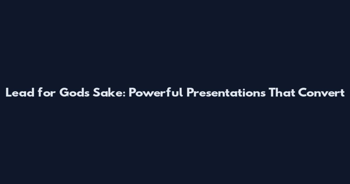 Lead for God's Sake: Powerful Presentations That Convert