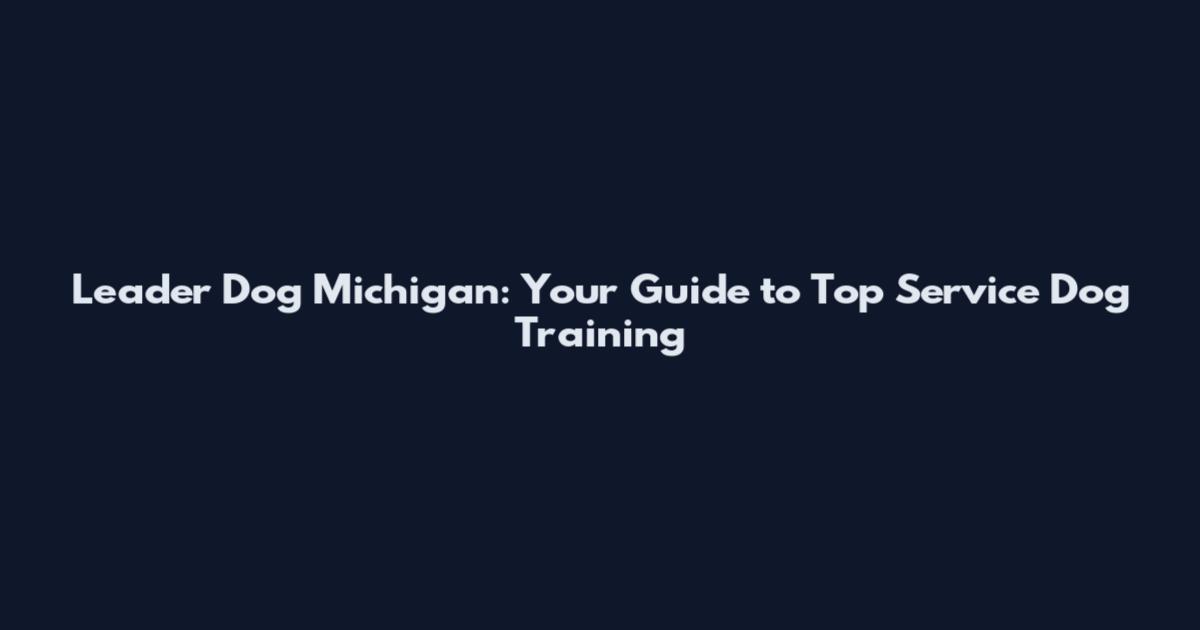 Leader Dog Michigan: Your Guide to Top Service Dog Training