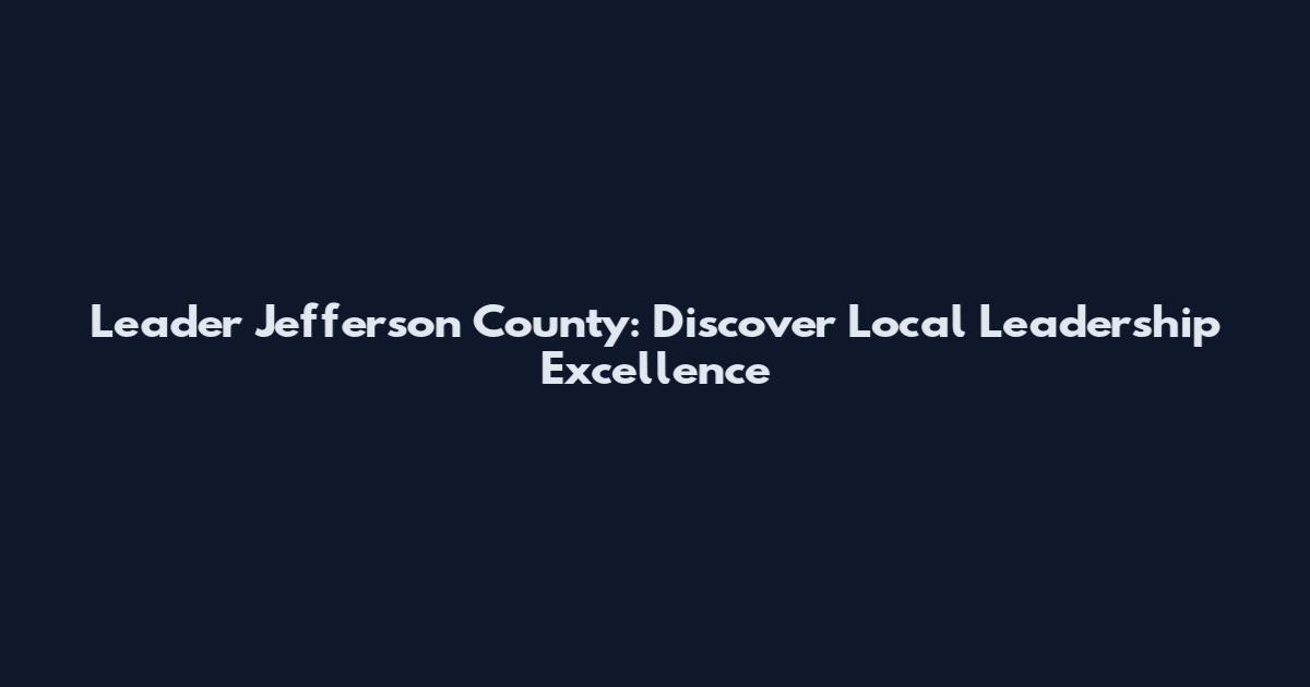 Leader Jefferson County: Discover Local Leadership Excellence