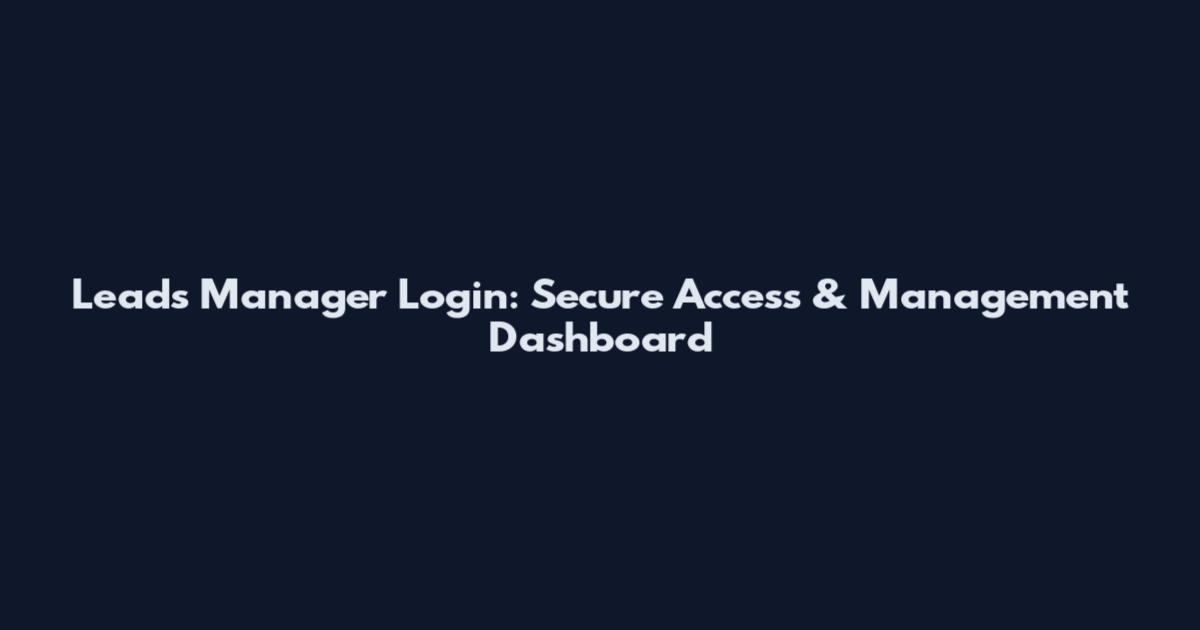 Leads Manager Login: Secure Access & Management Dashboard