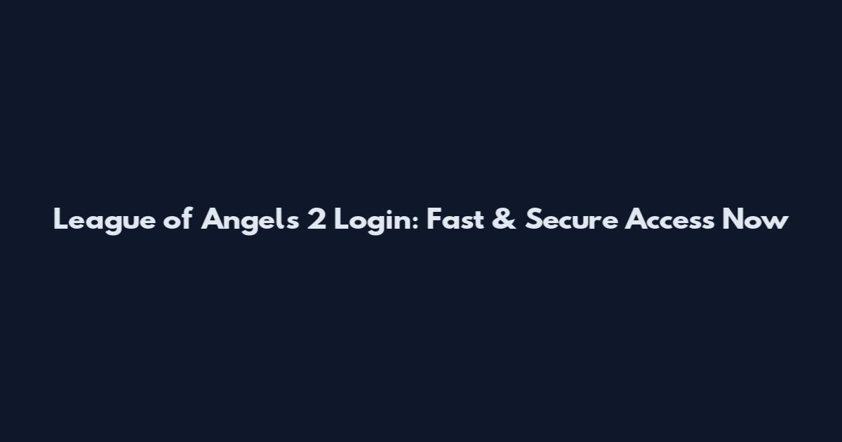 League of Angels 2 Login: Fast & Secure Access Now