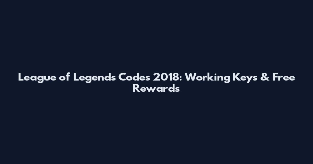League of Legends Codes 2018: Working Keys & Free Rewards