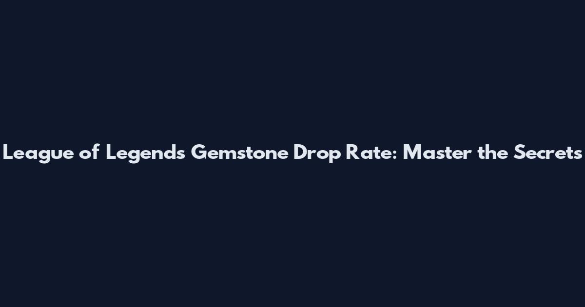 League of Legends Gemstone Drop Rate: Master the Secrets