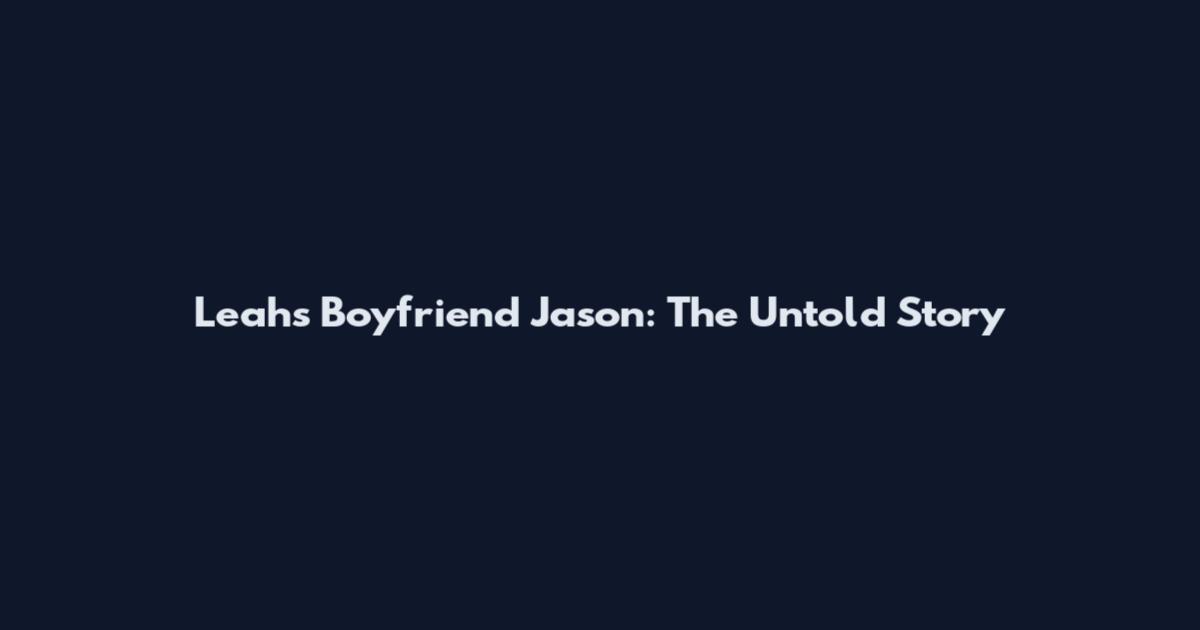 Leah's Boyfriend Jason: The Untold Story