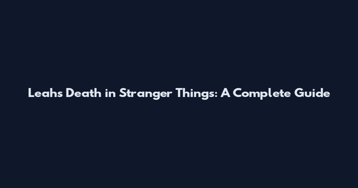 Leah's Death in Stranger Things: A Complete Guide