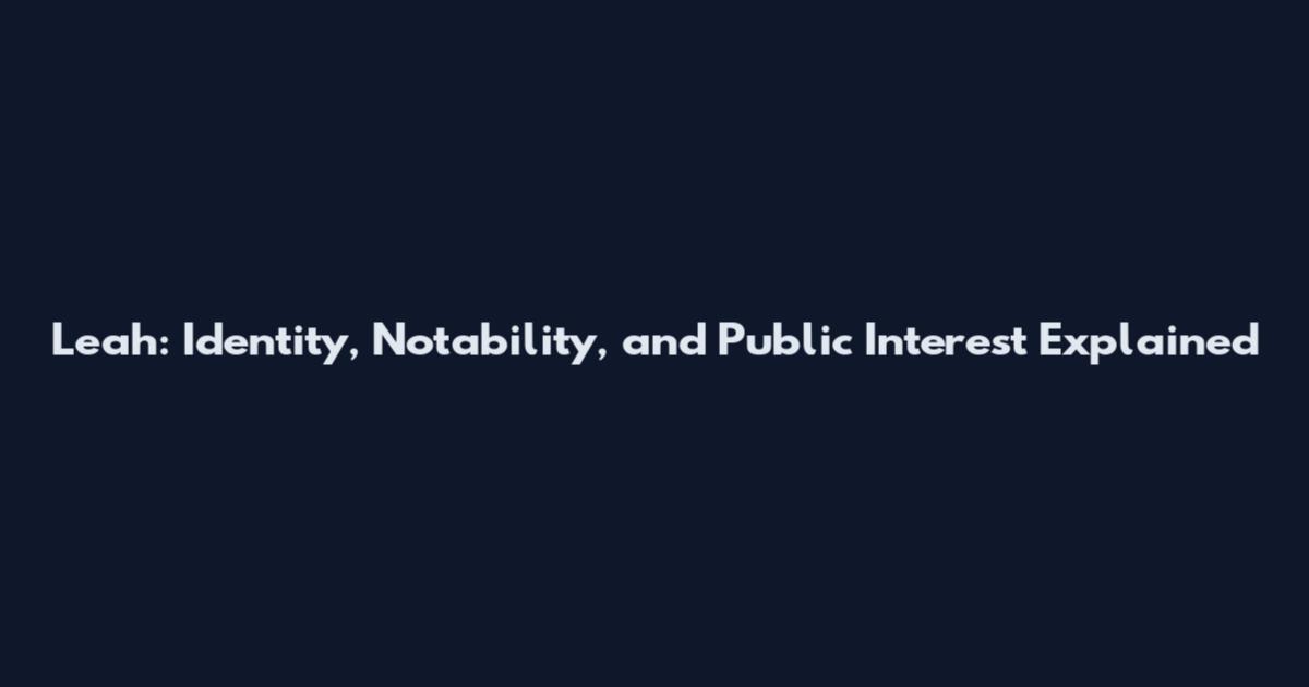 Leah: Identity, Notability, and Public Interest Explained