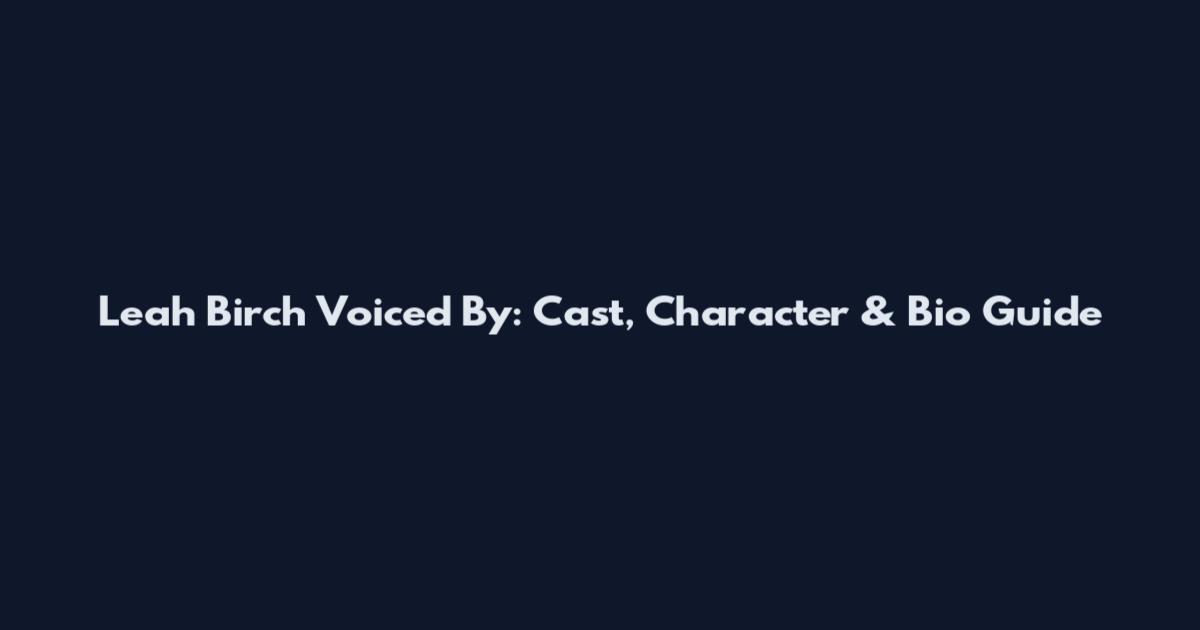 Leah Birch Voiced By: Cast, Character & Bio Guide