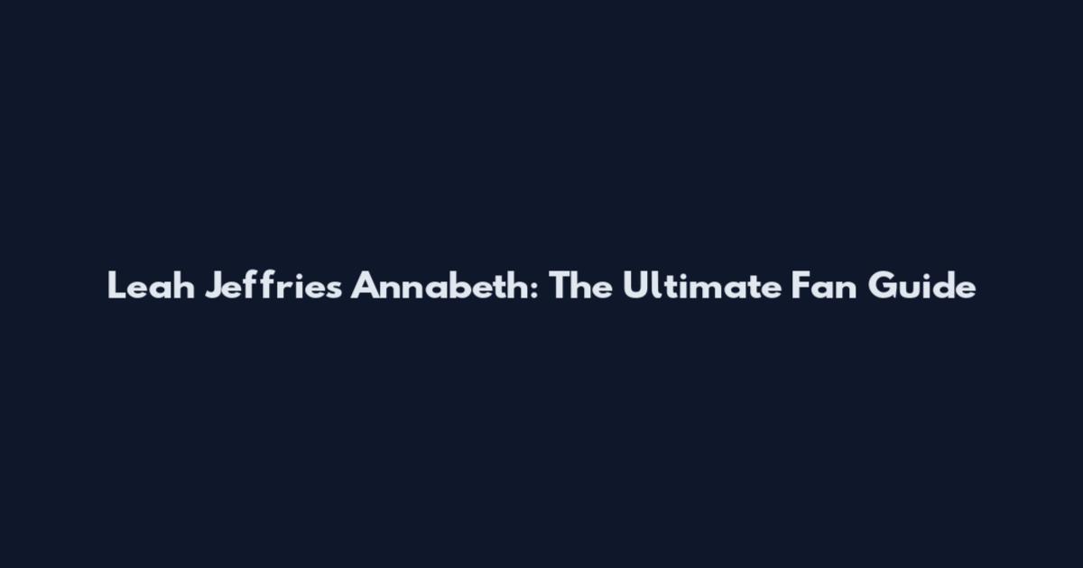 Leah Jeffries Annabeth: The Ultimate Fan Guide