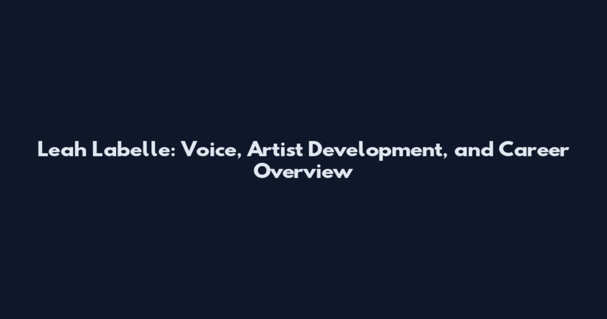 Leah Labelle: Voice, Artist Development, and Career Overview