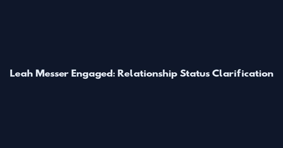 Leah Messer Engaged: Relationship Status Clarification