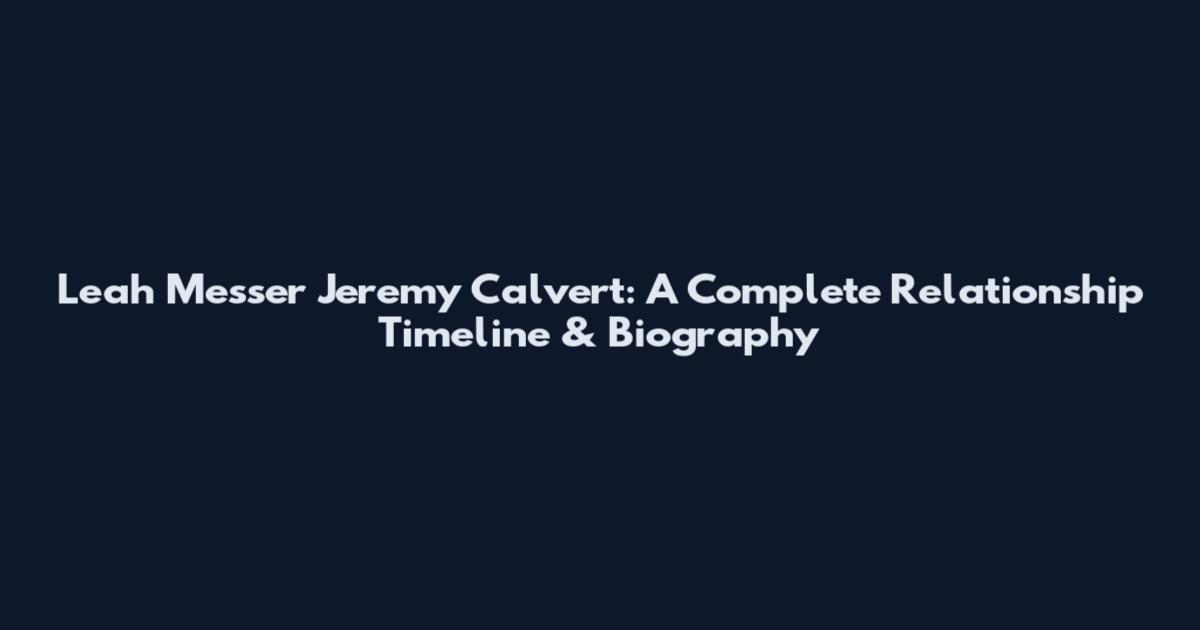 Leah Messer Jeremy Calvert: A Complete Relationship Timeline & Biography