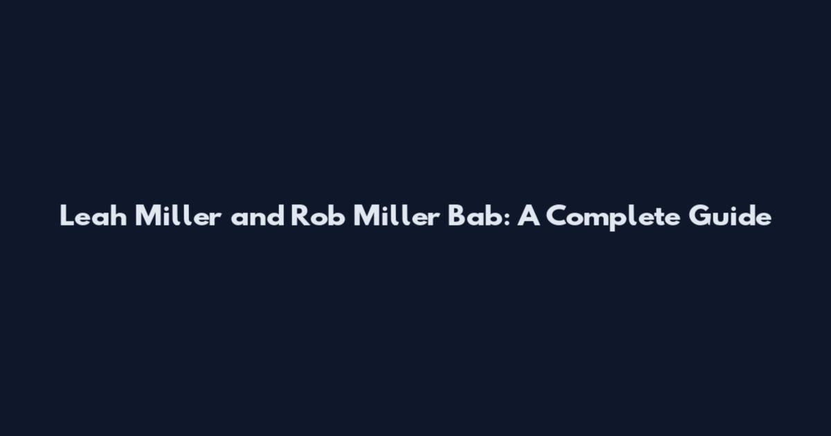 Leah Miller and Rob Miller Bab: A Complete Guide