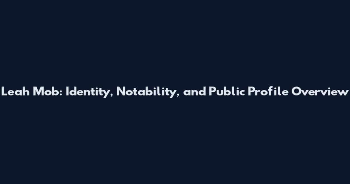 Leah Mob: Identity, Notability, and Public Profile Overview