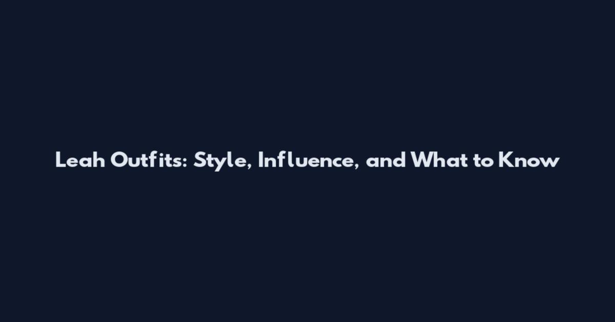 Leah Outfits: Style, Influence, and What to Know