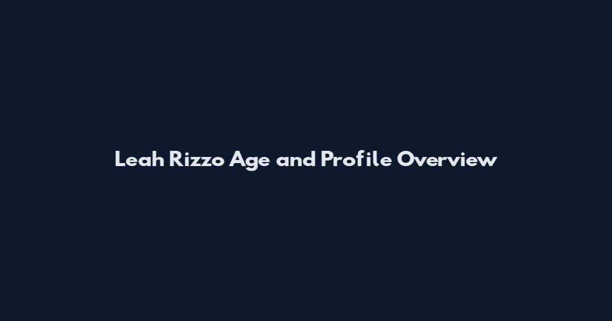 Leah Rizzo Age and Profile Overview