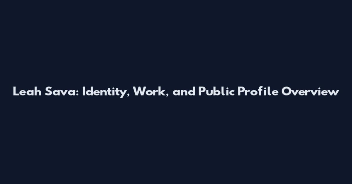 Leah Sava: Identity, Work, and Public Profile Overview
