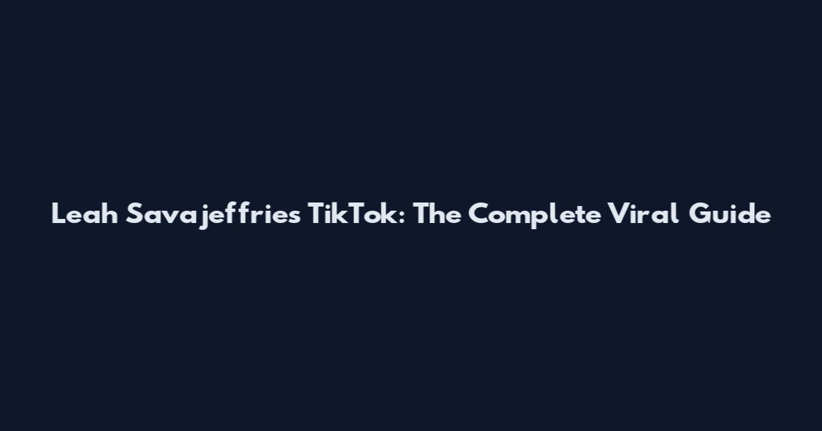 Leah Savajeffries TikTok: The Complete Viral Guide