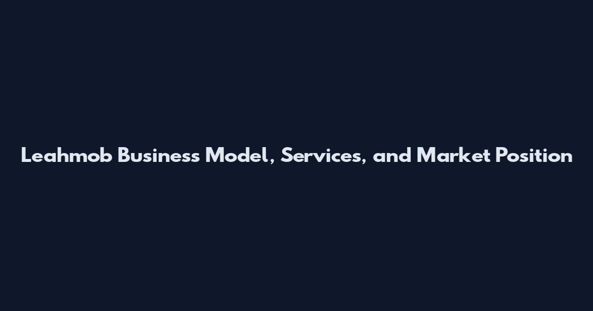 Leahmob Business Model, Services, and Market Position